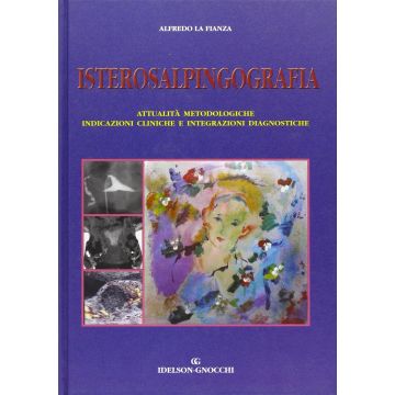 Isterosalpingografia. Attualità metodologiche - Indicazioni cliniche e integrazioni diagnostiche . [La Fianza - Idelson Gnocchi]