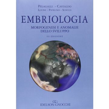 EMBRIOLOGIA Morfogenesi e anomalie dello sviluppo Pelagalli Castaldo Lucini Patruno idelson Gnocchi