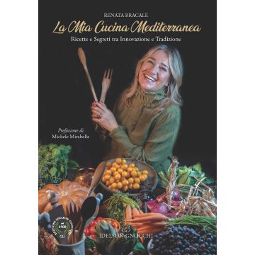 La mia cucina Mediterranea. Ricette e segreti tra innovazione e tradizione