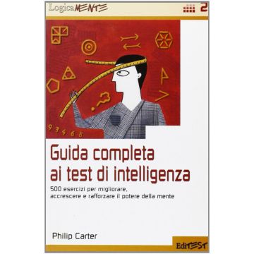Guida completa ai test di intelligenza. 500 esercizi per migliorare, accrescere e rafforzare il potere della mente - 2