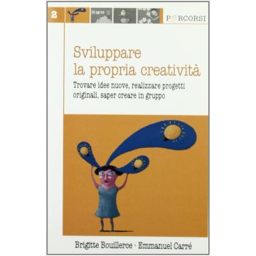 Sviluppare la propria creatività. Trovare idee nuove, realizzare progetti originali, saper creare in gruppo - 2 