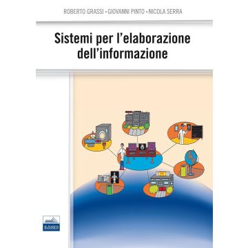 Sistemi per l'elaborazione dell'informazione  Grassi Roberto; Pinto Giovanni; Serra Nicola  Edises  9788879599047