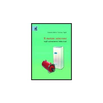 Il Motore Asincrono Negli Azionamenti Industriali  - Bellini Armando; Figalli Gennaro - Aracne - 9788879990363