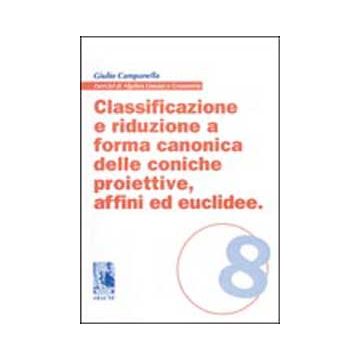 Classificazione E Riduzione A Forma Canonica Delle Coniche Proiettive Affini Ed  Euclidee - Campanella Giulio - Aracne - 9788879991377