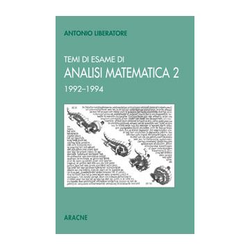 Temi Di Esame Di Analisi Matematica 2 - Liberatore Antonio - Aracne - 9788879991568