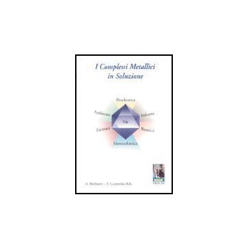I Complessi Metallici In Soluzione. Reattivita' Ed Equilibri, Metodologie, Applicazioni  -  - Aracne - 9788879991728