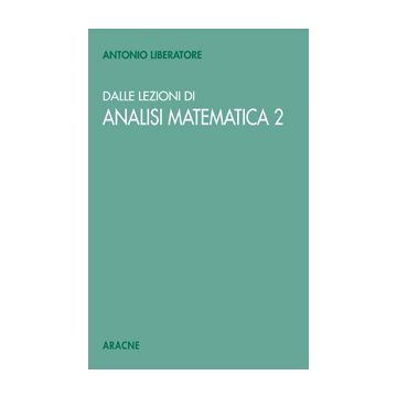 Dalle Lezioni Di Analisi Matematica 2 - Liberatore Antonio - Aracne - 9788879991827