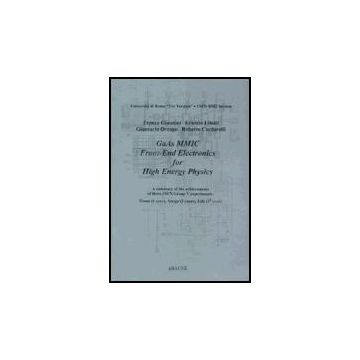 Gaas Mmic Front-end Electronics For High Energy Physics - Giannini Franco; Limiti Ernesto; Orengo Giancarlo; Cardarelli R.  - Aracne - 9788879991865