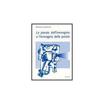 La Parola Dell'immagine O L'immagine Della Parola?  - Guerrera Manfredo - Aracne - 9788879991896