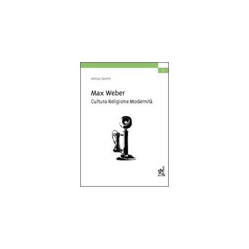 Max Weber: Cultura, Religione, Modernita' - Zaretti Alessia - Aracne - 9788879992046