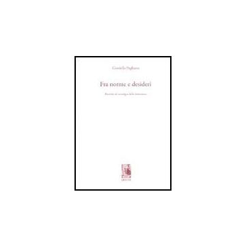 Fra Norme E Desideri. Ricerche Di Sociologia Della Letteratura - Pagliano Graziella - Aracne - 9788879992060