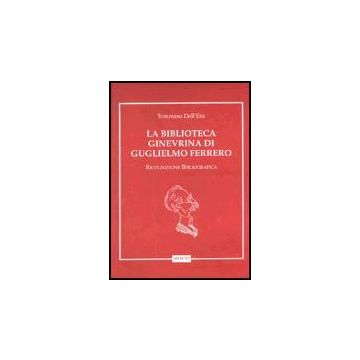 La Biblioteca Ginevrina Di Guglielmo Ferrero. Ricognizione Bibliografica  - Dell'era Tommaso - Aracne - 9788879992190