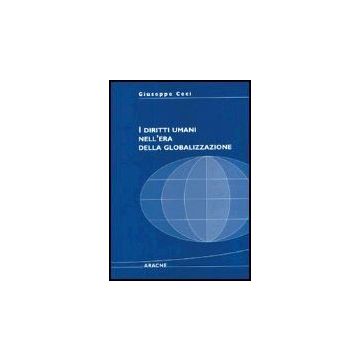 I Diritti Umani Nell'era Della Globalizzazione  - Ceci Giuseppe - Aracne - 9788879992916