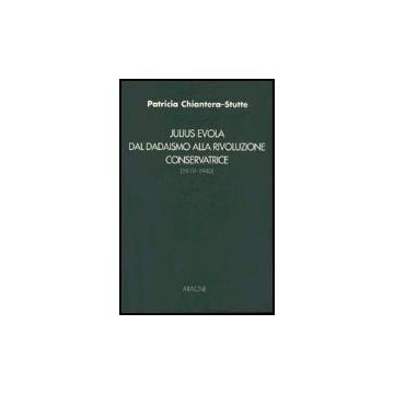 Julius Evola. Dal Dadaismo Alla Rivoluzione Conservatrice (1919-1940) - Chiantera Stutte Patricia - Aracne - 9788879993173
