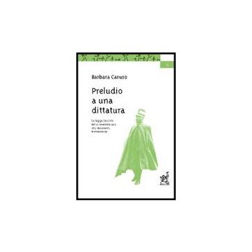 Preludio A Una Dittatura. La Legge Fascista Del 26 Novembre 1925. Atti,  Documenti, Testimonianze - Caruso Barbara - Aracne - 9788879993357