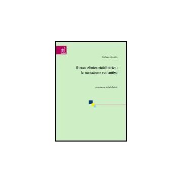 Il Caso Clinico Riabilitativo: La Narrazione Romantica  - Gusella Stefano - Aracne - 9788879993944