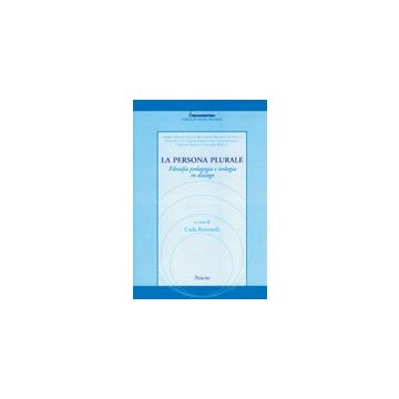 La Persona Plurale. Filosofia, Pedagogia E Teologia In Dialogo  - Roverselli C.  - Aracne - 9788879994248