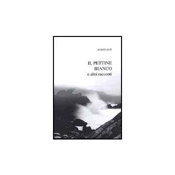 Il Pettine Bianco E Altri Racconti  - Alpi Mario - Aracne - 9788879994385