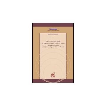 Soggettivita' Trascendentale Concreta. Linee Per Una Rilettura Della  Fenomenologia Di Edmund Husserl - Smargiassi Mauro - Aracne - 9788879995115