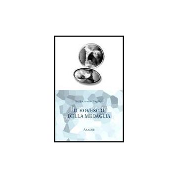 Il Rovescio Della Medaglia  - Bagliani Pierfrancesco - Aracne - 9788879995191