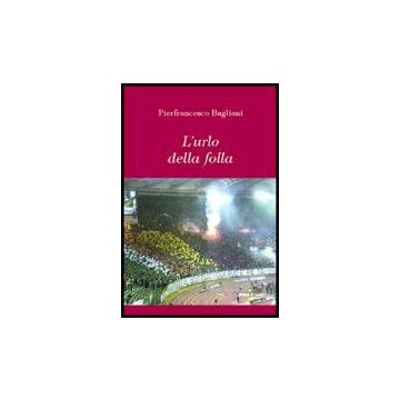 L' Urlo Della Follia  - Bagliani Pierfrancesco - Aracne - 9788879995290