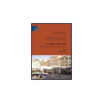 La Lingua Delle Citta'. I Dati Di Roma, Latina, L'aquila E Catania  - D'achille P. ; Viviani A.  - Aracne - 9788879995566