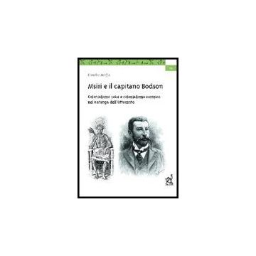 Msiri E Il Capitano Bodson. Colonialismo Yeke E Colonialismo Europeo Nel Katanga Dell'ottocento - Moffa Claudio - Aracne - 9788879995771