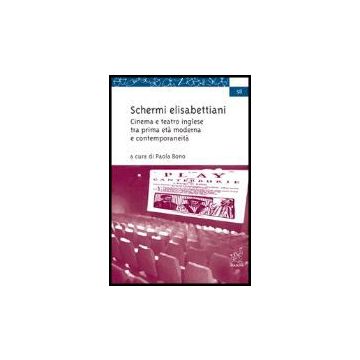 Schermi Elisabettiani. Cinema E Teatro Inglese Tra Prima Eta' Moderna E  Contemporaneita' - Bono Paola - Aracne - 9788879996013