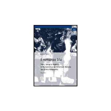 Il Romanzo Blu. Temi, Tempi E Maestri Della Narrativa Sentimentale Italiana Del  Primo Novecento . Vol. 1 - Tiozzo Enrico - Aracne - 9788879996211