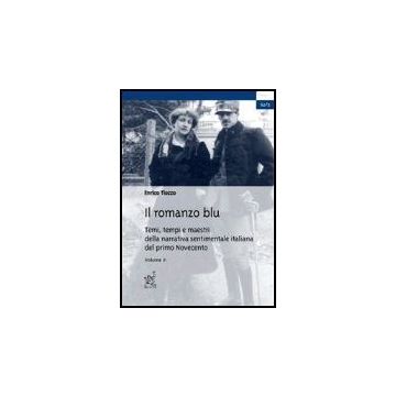 Il Romanzo Blu. Temi, Tempi E Maestri Della Narrativa Sentimentale Italiana Del  Primo Novecento . Vol. 2 - Tiozzo Enrico - Aracne - 9788879996228