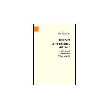 Il Minore Come Soggetto Del Reato. Profili Attuali E Prospettive De Lege Ferenda   - Colombo Cristina - Aracne - 9788879996259