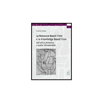 La Resource Based View E La Knowledge Based View. Dall'ottica Atomistica A Quella  Interaziendale - Simone Cristina - Aracne - 9788879996273