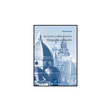 Dal Gotico Al Rinascimento. Filippo Brunelleschi. Lezioni - Brandi Cesare - Aracne - 9788879996501