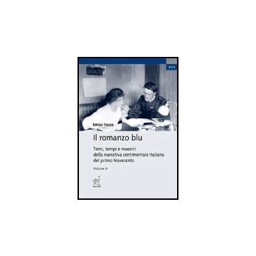 Il Romanzo Blu. Temi, Tempi E Maestri Della Narrativa Sentimentale Italiana Del  Primo Novecento . Vol. 3 - Tiozzo Enrico - Aracne - 9788879996709