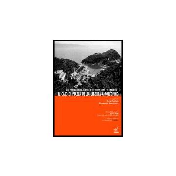 La Riqualificazione Dei Contesti «sensibili». Il Caso Di Piazza Della Liberta' A  Portofino  - Mortola Elena; Giangrande Alessandro - Aracne - 9788879997102