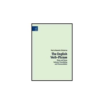 The English Verb-phrase. Time And Tense Between Translating And Pronunciation  - D'acierno M. Rosaria - Aracne - 9788879997577
