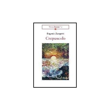Crepuscolo - Zampetti Eugenio - Aracne - 9788879998031