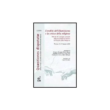 L' Eredita' Dell'illuminismo E La Critica Della Religione. Atti Del 3° Convegno  Annuale Dell'associazione Italiana Di Filosofia Della Religione (ferrara, 2004) - Sorrentino Sergio - Aracne - 9788879998376