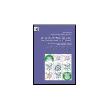 Uno Schema Strutturale Per Milano. I Sistemi Insediativo, Infrastrutturale E  Ambientale. Esperienze Dal Laboratorio Di Progettazione Urbanistica  - Facchinetti Marco; Dellavalle Marco; Telesca Davide - Aracne - 9788879998673