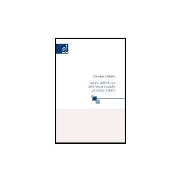 Aspetti Dell'influsso Delle Lingue Classiche Sul Lessico Italiano. Appunti Per  Laboratorio Di Storia Della Lingua Italiana - Cusmano Giuseppe - Aracne - 9788879998864