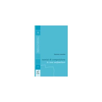 Esercizi Di Composizione. La Casa Unifamiliare - Taormina Francesco - Aracne - 9788879999069