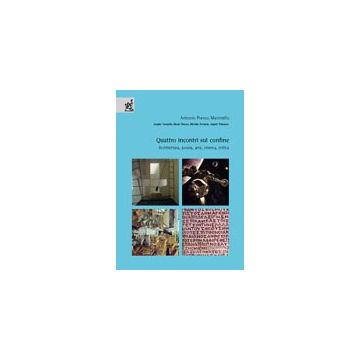 Quattro Incontri Sul Confine. Architettura, Poesia, Arte, Cinema, Critica - Mariniello Antonio; Sovente Michele; Trimarco Angelo; Franco M.  - Aracne - 9788879999151