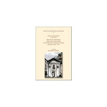 Historia Del Risarcimento Della Chiesa Parrocchiale Di San Salvatore E Pantaleo  Monti Descritta L'anno 1763 - Rovira Bonet Francesco - Aracne - 9788879999281