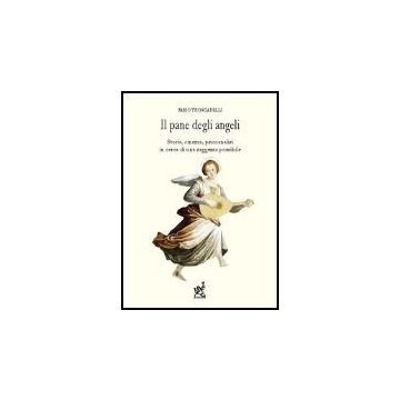 Il Pane Degli Angeli. Storia, Cinema, Psicoanalisi In Cerca Di Una Saggezza  Possibile  - Troncarelli Fabio - Aracne - 9788879999991