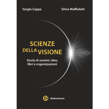 Scienze della visione. Storie di uomini, idee, libri e organizzazioni (Cappa, Maffioletti - Medical Books)