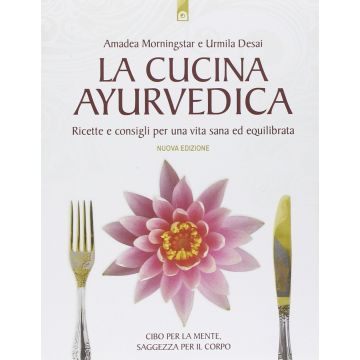 La cucina ayurvedica. Proprietà nutritive e terapeutiche dei cibi e delle combinazioni alimentari  Morningstar Amadea  Il punto d'Incontro  9788880930129