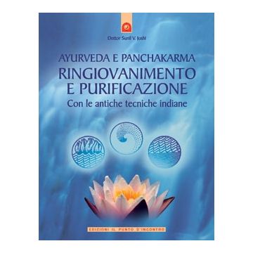 Ayurveda e panchakarma. Antiche tecniche di purificazione e ringiovanimento  Sunil Joshi V.  Il Punto d'Incontro  9788880931430