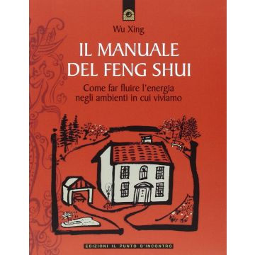 Il manuale del feng shui. Come far fluire l'energia negli ambienti in cui viviamo  Xing Wu  Il Punto d'Incontro  9788880931737