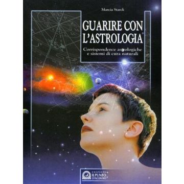Guarire con l'astrologia. Corrispondenze astrologiche e sistemi di cura naturali  Starck Marcia  Il Punto d'Incontro  9788880931775