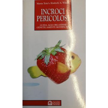 Incroci pericolosi. Guida agli organismi geneticamente modificati (Teitel Martin;Wilson A. Kimberly - Punto D'Incontro)